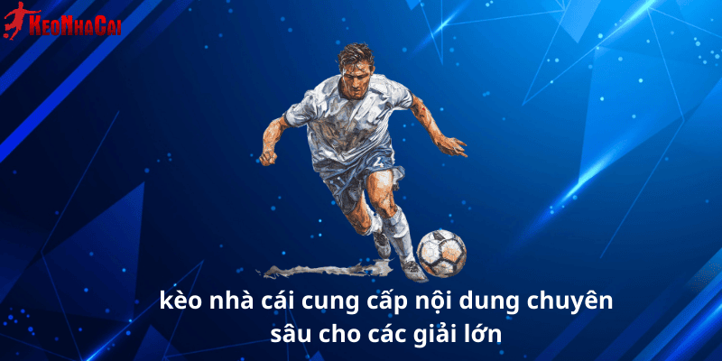 kèo nhà cái cung cấp nội dung chuyên sâu cho các giải lớn
