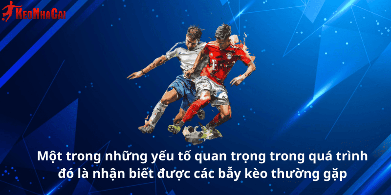 những yếu tố quan trọng trong quá trình đó là nhận biết được các bẫy kèo thường gặp