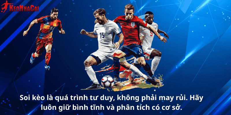 Soi kèo là quá trình tư duy, không phải may rủi. Hãy luôn giữ bình tĩnh và phân tích có cơ sở