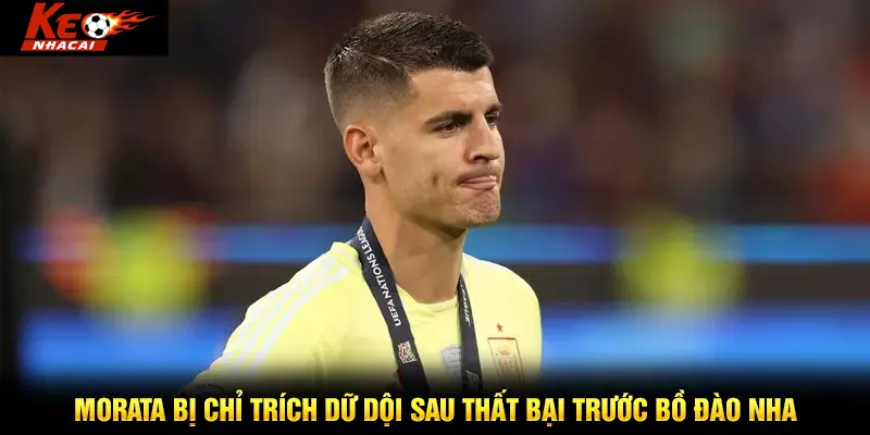 Morata bị chỉ trích dữ dội sau thất bại trước Bồ Đào Nha