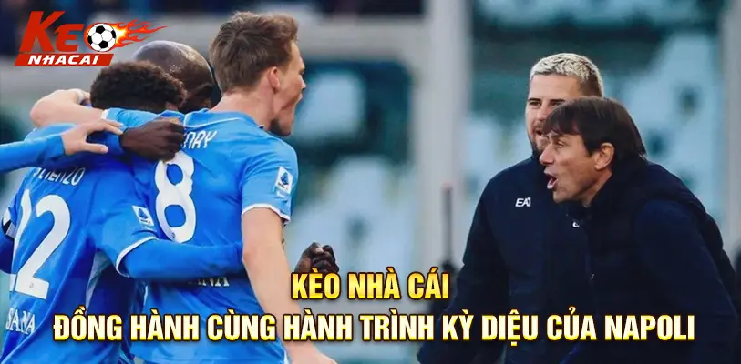 Kèo Nhà Cái – người đồng hành lý tưởng cho người hâm mộ Napoli mùa giải mới